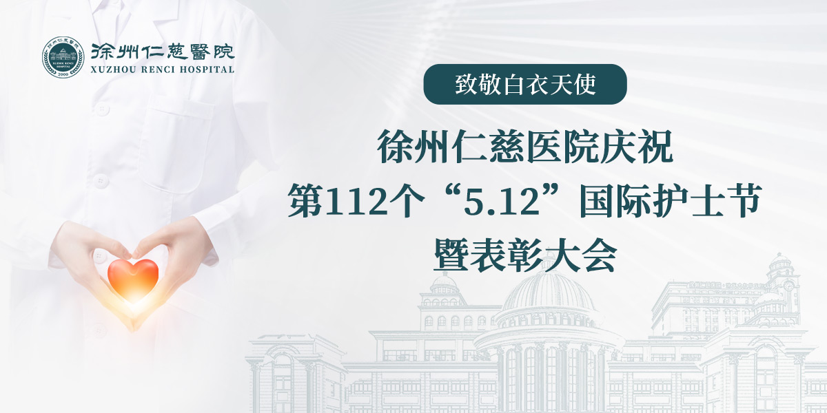致敬白衣天使丨徐州仁慈醫(yī)院慶祝第112個“5.12”國際護(hù)士節(jié)暨表彰大會